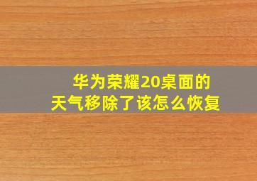 华为荣耀20桌面的天气移除了该怎么恢复