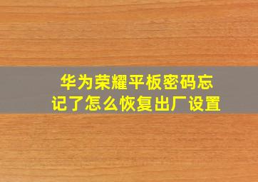 华为荣耀平板密码忘记了怎么恢复出厂设置