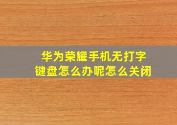 华为荣耀手机无打字键盘怎么办呢怎么关闭