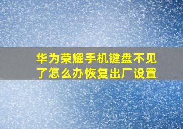 华为荣耀手机键盘不见了怎么办恢复出厂设置