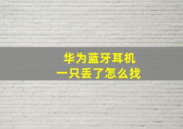 华为蓝牙耳机一只丢了怎么找