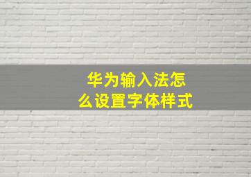 华为输入法怎么设置字体样式