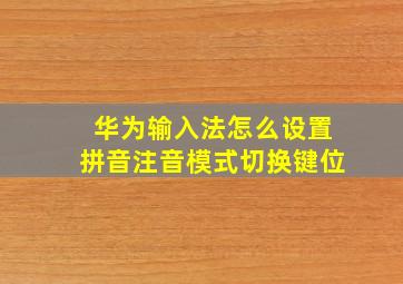 华为输入法怎么设置拼音注音模式切换键位