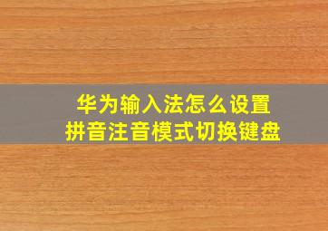 华为输入法怎么设置拼音注音模式切换键盘