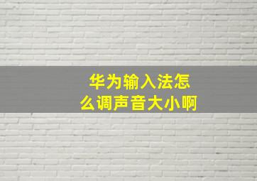 华为输入法怎么调声音大小啊