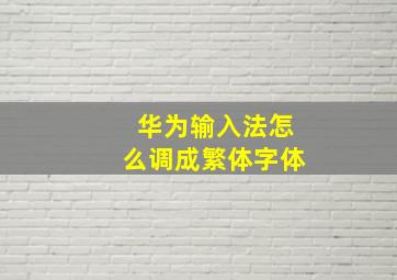 华为输入法怎么调成繁体字体