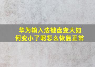 华为输入法键盘变大如何变小了呢怎么恢复正常