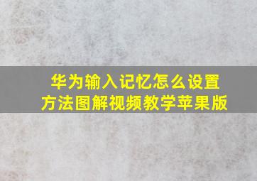 华为输入记忆怎么设置方法图解视频教学苹果版