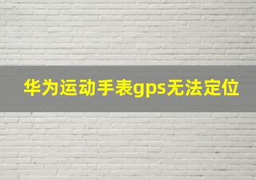 华为运动手表gps无法定位