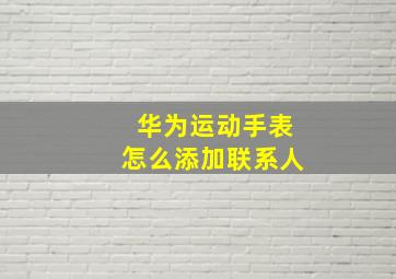 华为运动手表怎么添加联系人