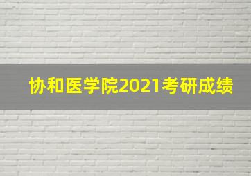 协和医学院2021考研成绩