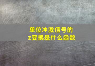 单位冲激信号的z变换是什么函数