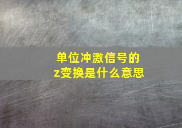 单位冲激信号的z变换是什么意思