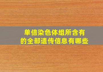 单倍染色体组所含有的全部遗传信息有哪些