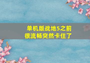 单机版战地5之前很流畅突然卡住了