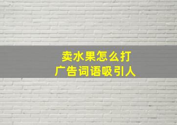 卖水果怎么打广告词语吸引人