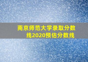 南京师范大学录取分数线2020预估分数线