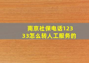 南京社保电话12333怎么转人工服务的