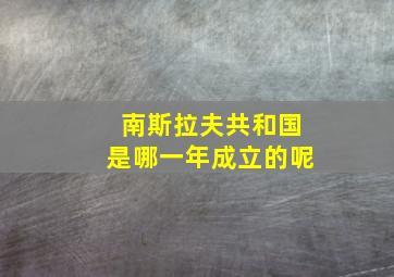 南斯拉夫共和国是哪一年成立的呢