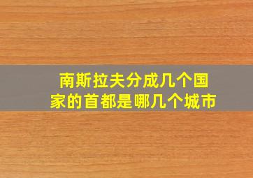 南斯拉夫分成几个国家的首都是哪几个城市