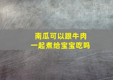 南瓜可以跟牛肉一起煮给宝宝吃吗