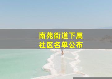 南苑街道下属社区名单公布