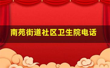 南苑街道社区卫生院电话