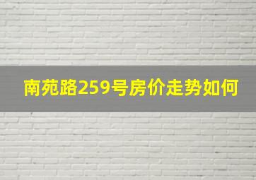 南苑路259号房价走势如何