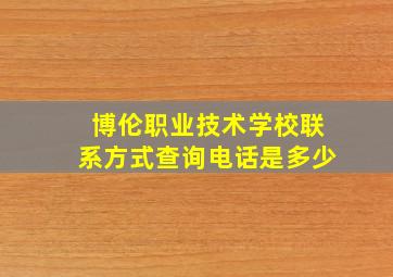 博伦职业技术学校联系方式查询电话是多少