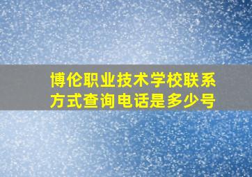 博伦职业技术学校联系方式查询电话是多少号