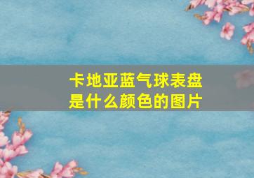 卡地亚蓝气球表盘是什么颜色的图片