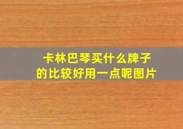 卡林巴琴买什么牌子的比较好用一点呢图片