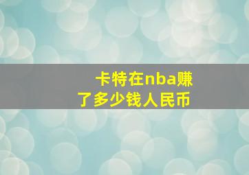 卡特在nba赚了多少钱人民币