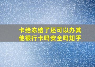 卡给冻结了还可以办其他银行卡吗安全吗知乎