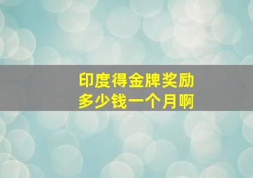 印度得金牌奖励多少钱一个月啊