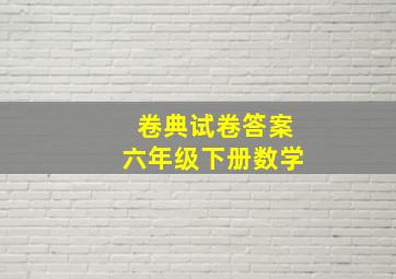 卷典试卷答案六年级下册数学