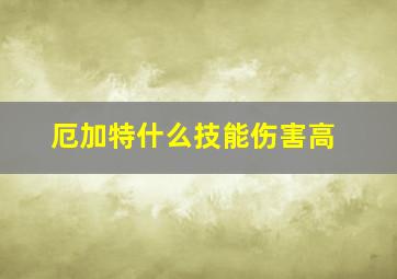 厄加特什么技能伤害高