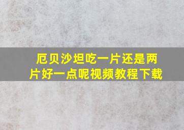 厄贝沙坦吃一片还是两片好一点呢视频教程下载