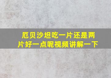 厄贝沙坦吃一片还是两片好一点呢视频讲解一下