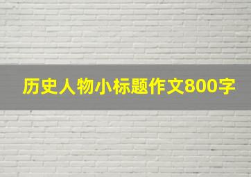 历史人物小标题作文800字