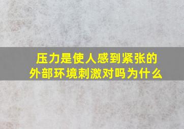 压力是使人感到紧张的外部环境刺激对吗为什么