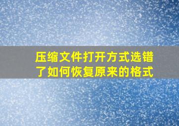 压缩文件打开方式选错了如何恢复原来的格式