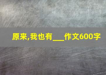 原来,我也有___作文600字