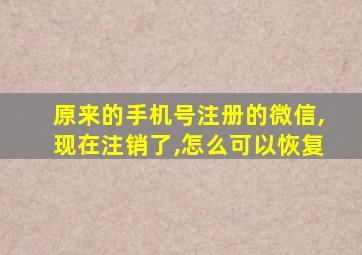 原来的手机号注册的微信,现在注销了,怎么可以恢复