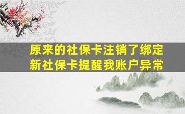 原来的社保卡注销了绑定新社保卡提醒我账户异常