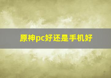 原神pc好还是手机好