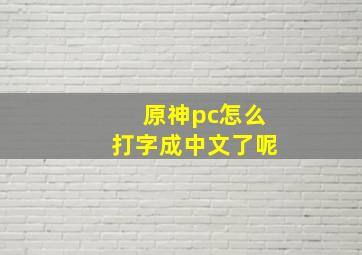 原神pc怎么打字成中文了呢