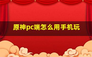 原神pc端怎么用手机玩