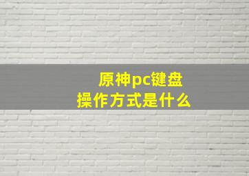 原神pc键盘操作方式是什么