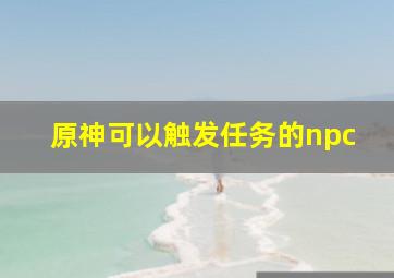 原神可以触发任务的npc